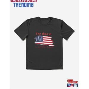 Try That In A Small Town Amazing Tshirt